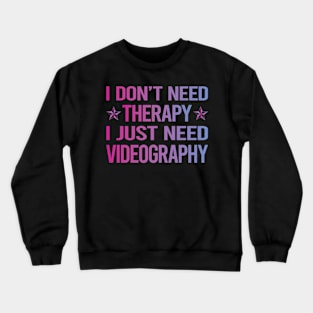 I Dont Need Therapy Videography Videographer Crewneck Sweatshirt